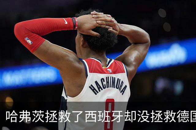 哈弗茨拯救了西班牙却没拯救德国 西媒：谢谢啊！