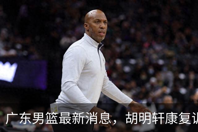 广东男篮最新消息，胡明轩康复训练 杜锋 杨力维比三分 杜润旺看CUBA