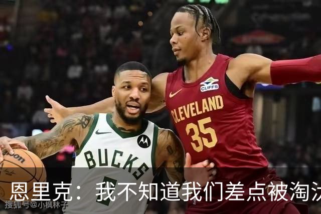 恩里克：我不知道我们差点被淘汰 若知道要心脏病发