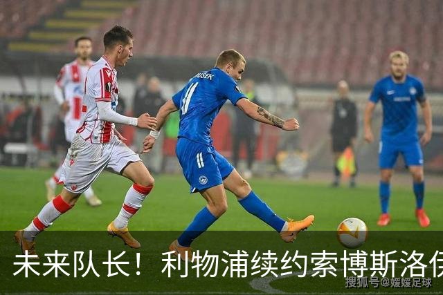 未来队长！利物浦续约索博斯洛伊 新合同签至2031年