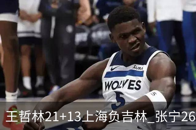 王哲林21+13上海负吉林 张宁26分山西大胜同曦