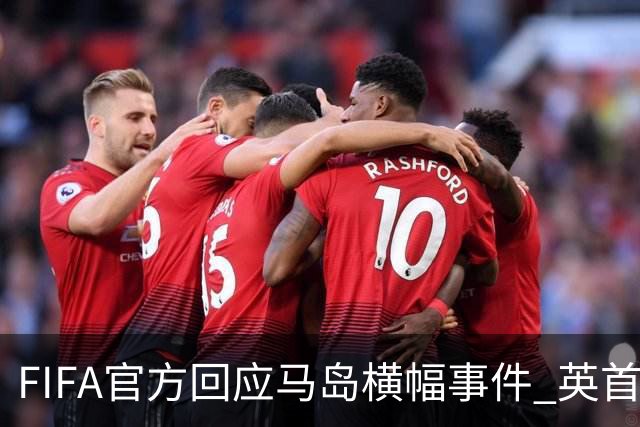 FIFA官方回应马岛横幅事件 英首相发言人&马岛政府发声