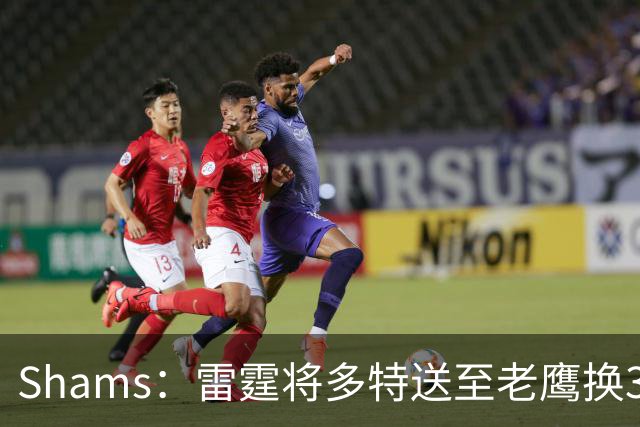 Shams：雷霆将多特送至老鹰换3次轮签 里萨谢赴独行侠