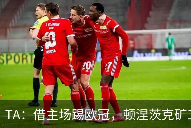 TA：借主场踢欧冠，顿涅茨克矿工联系切尔西、富勒姆和小蜜蜂